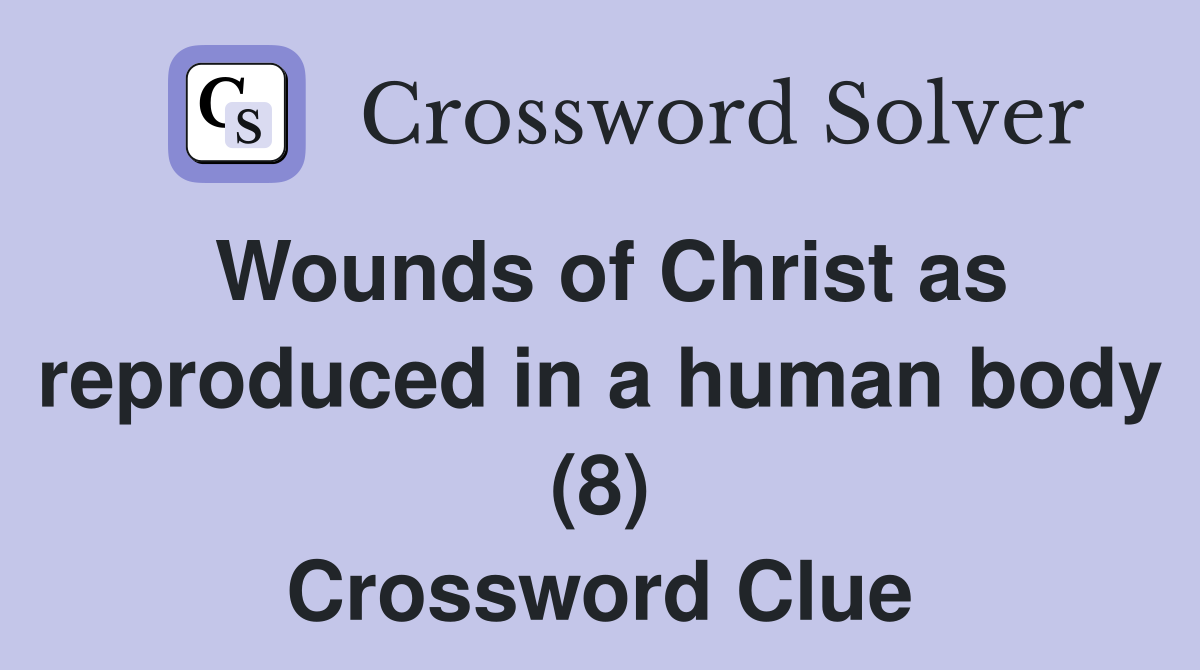 Wounds of Christ as reproduced in a human body (8) Crossword Clue